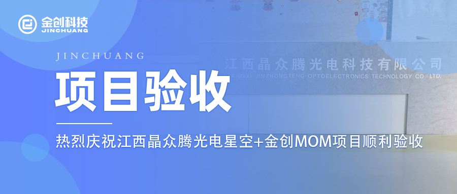 【项目验收】热烈庆祝金创科技×江西晶众腾光电星空+金创MOM项目顺利验收！