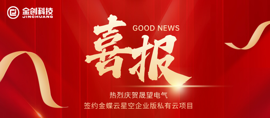 【喜报】热烈庆贺晟望电气签约金蝶云星空企业版私有云项目