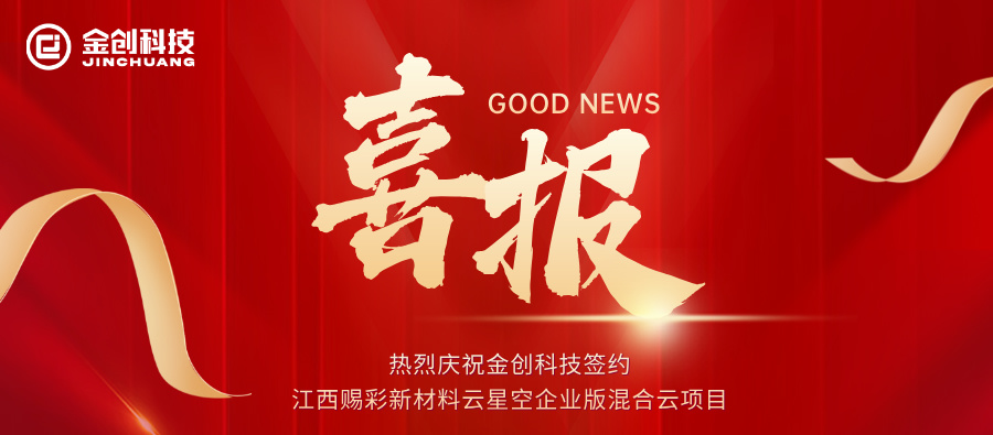【喜报】热烈庆祝金创科技签约江西赐彩新材料云星空企业版混合云项目