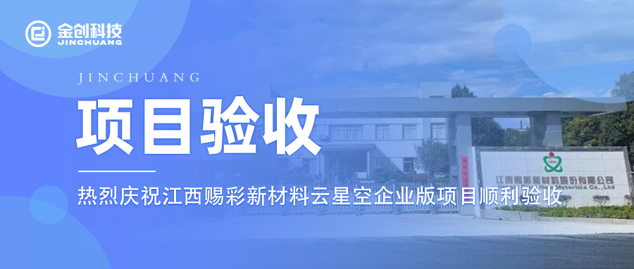 【项目验收】热烈庆祝金创科技×江西赐彩新材料云星空企业版项目顺利验收！