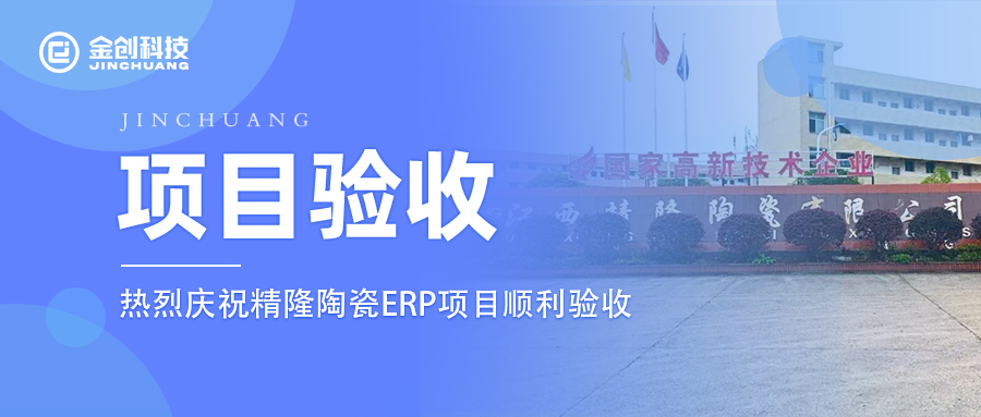 【项目验收】热烈庆祝金创科技×精隆陶瓷ERP项目顺利验收！