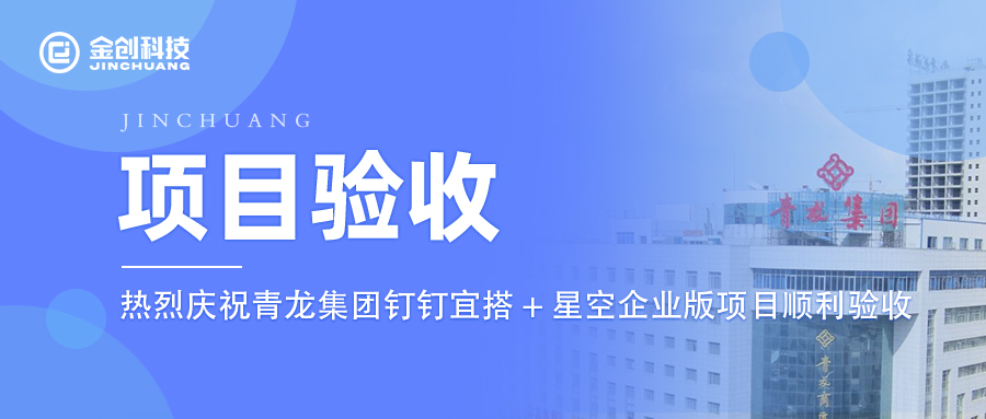 【项目验收】热烈庆祝金创科技×青龙集团星空企业版项目顺利验收！