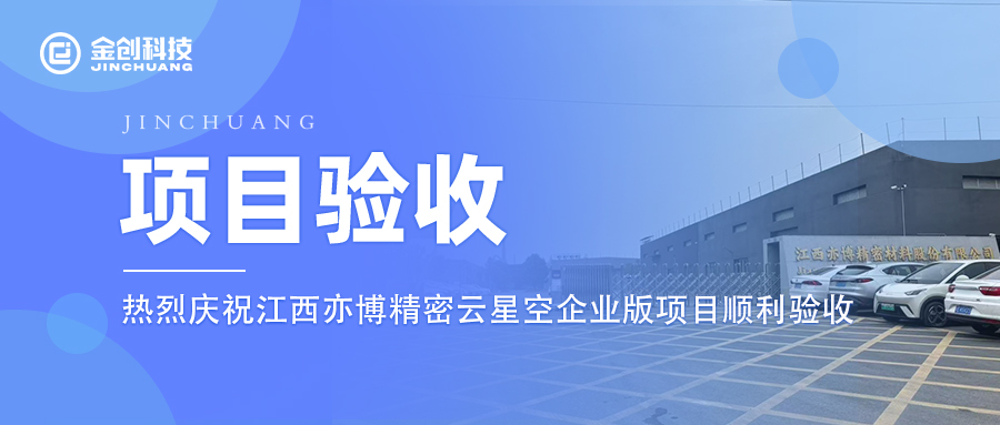 【项目验收】热烈庆祝金创科技×江西亦博精密云星空企业版项目顺利验收！